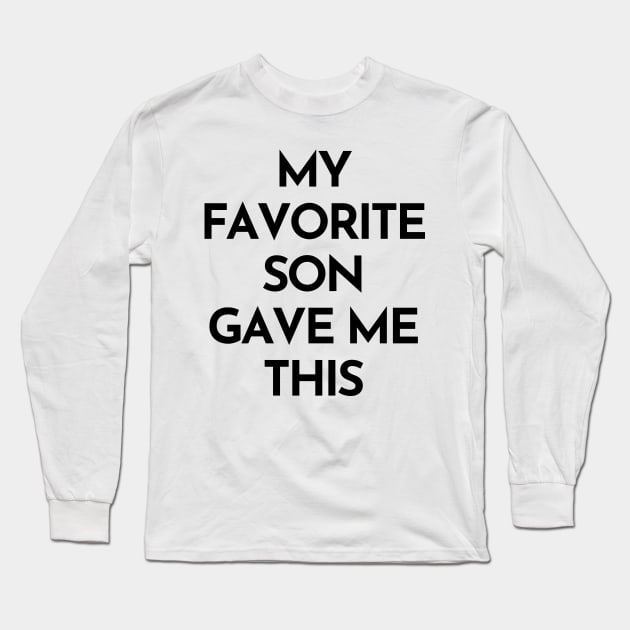 My Favorite Son Gave Me This. Funny Mom Or Dad Gift From Kids. Long Sleeve T-Shirt by That Cheeky Tee